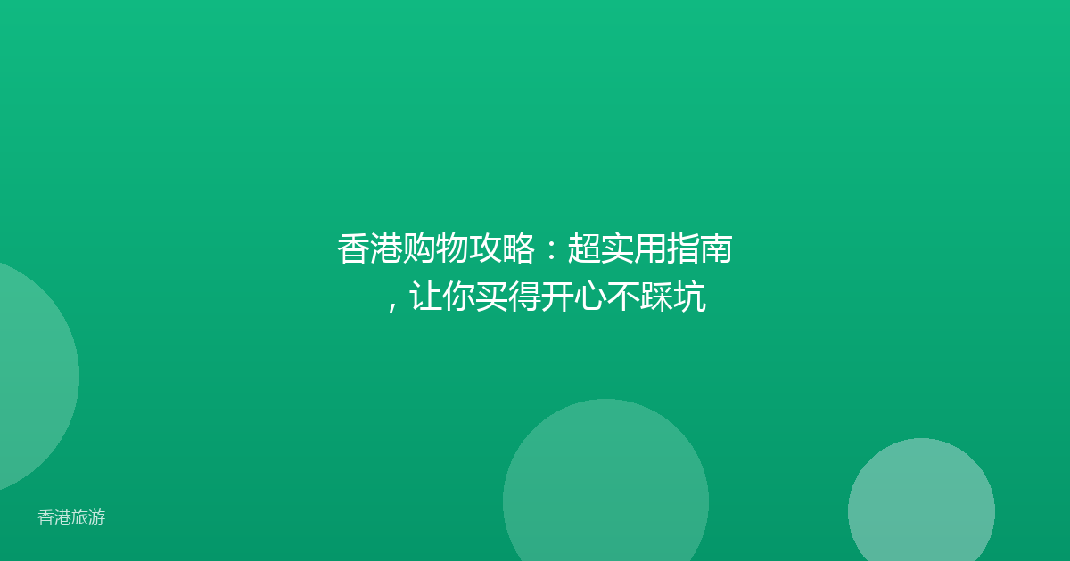 香港购物攻略:超实用指南,让你买得开心不踩坑