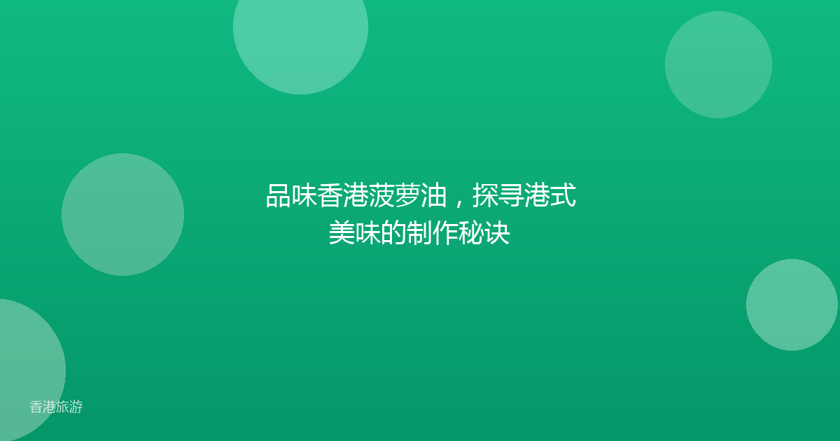 品味香港菠萝油,探寻港式美味的制作秘诀