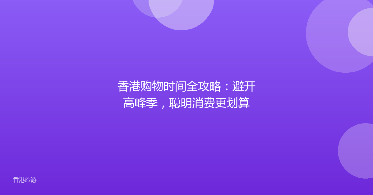 香港购物时间全攻略:避开高峰季,聪明消费更划算
