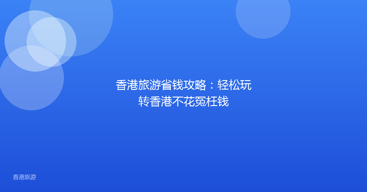 香港旅游省钱攻略:轻松玩转香港不花冤枉钱