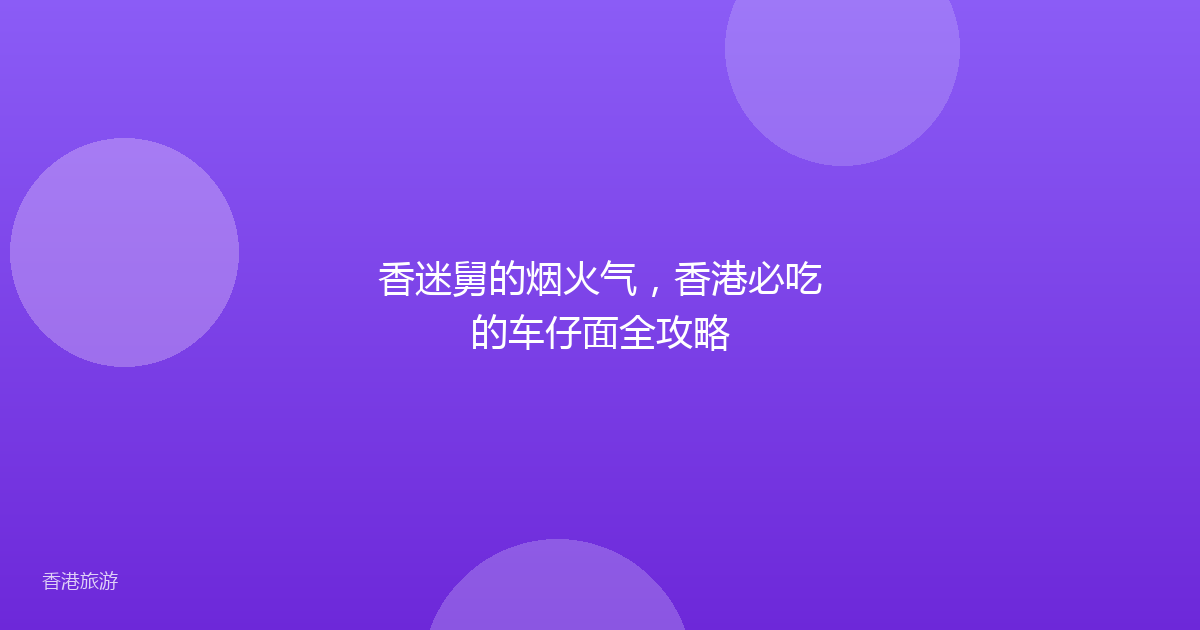 香迷舅的烟火气,香港必吃的车仔面全攻略