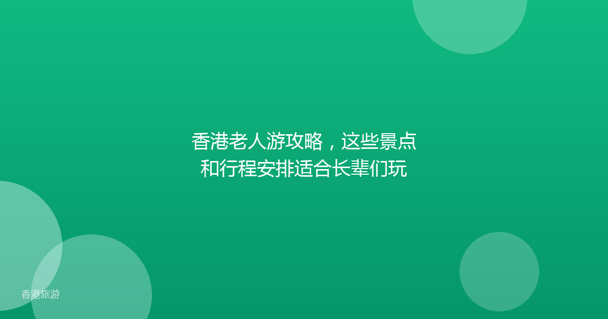 香港老人游攻略,这些景点和行程安排适合长辈们玩