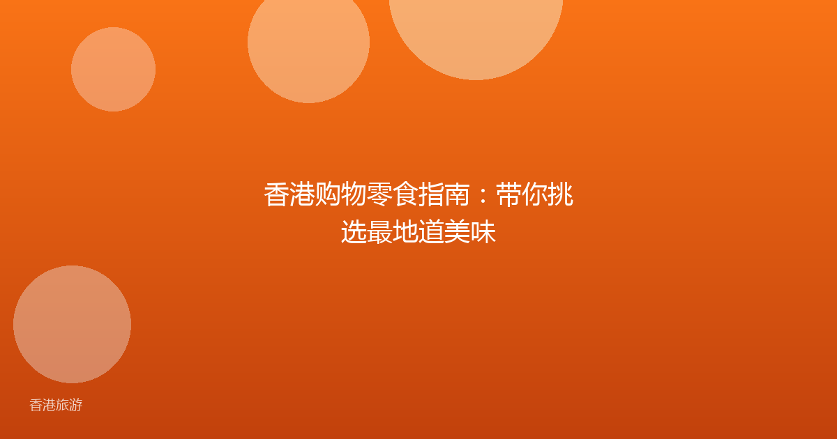 香港购物零食指南:带你挑选最地道美味