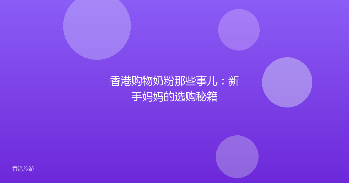 香港购物奶粉那些事儿：新手妈妈的选购秘籍