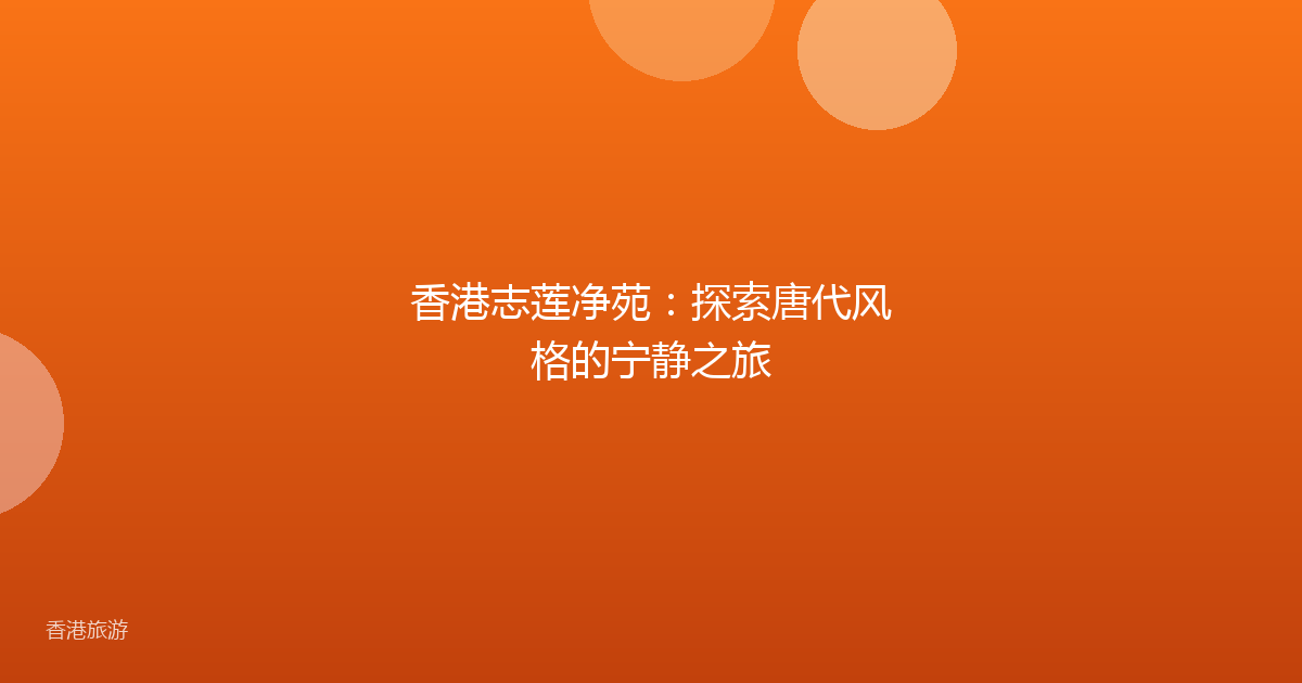 香港志莲净苑:探索唐代风格的宁静之旅