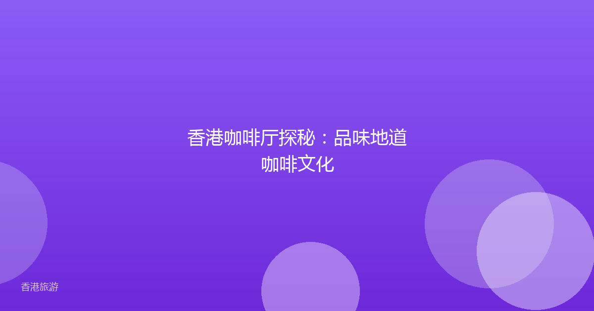 香港咖啡厅探秘:品味地道咖啡文化