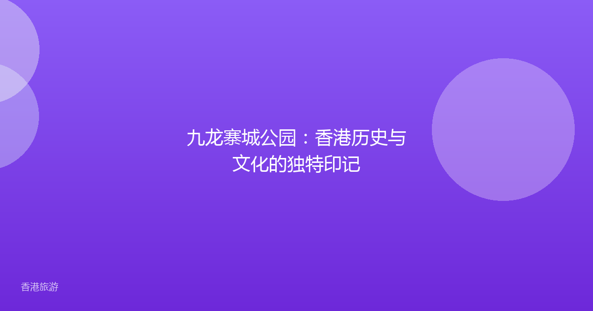 九龙寨城公园:香港历史与文化的独特印记