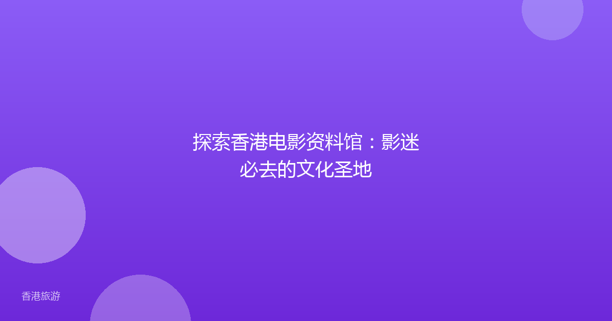 探索香港电影资料馆:影迷必去的文化圣地