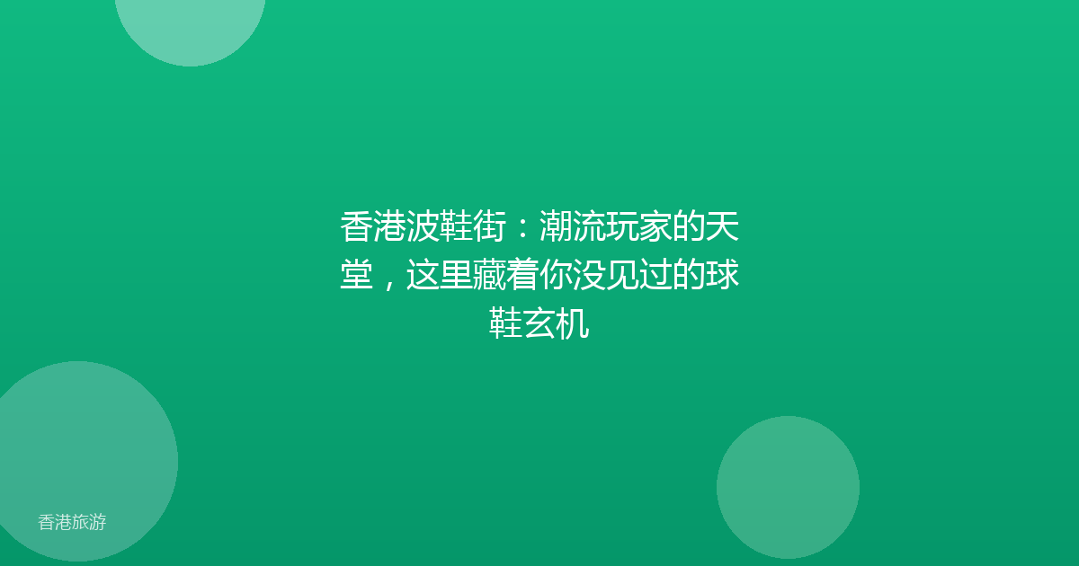 香港波鞋街:潮流玩家的天堂,这里藏着你没见过的球鞋玄机