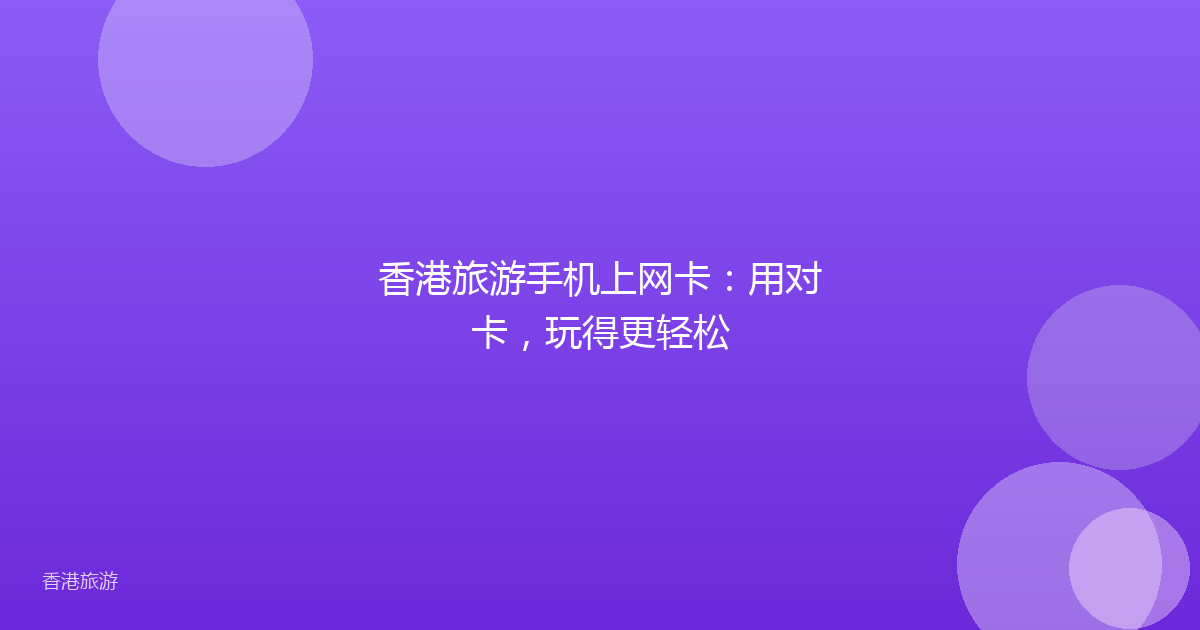 香港旅游手机上网卡:用对卡,玩得更轻松