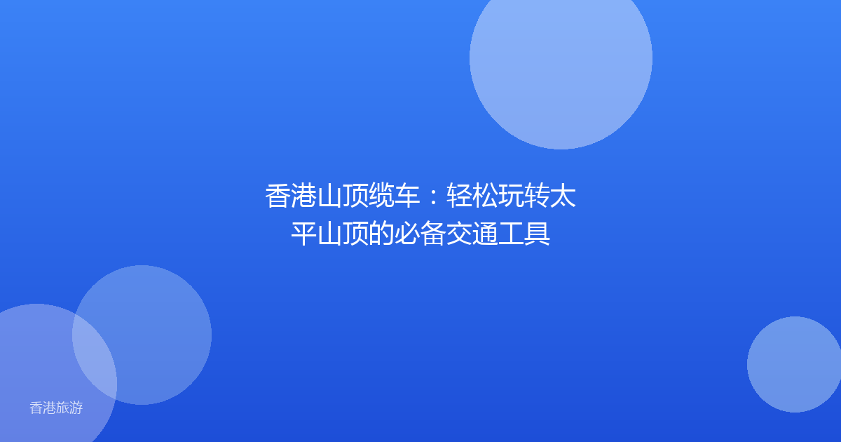 香港山顶缆车:轻松玩转太平山顶的必备交通工具